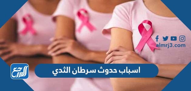 اسباب حدوث سرطان الثدي