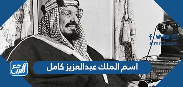 اسم الملك عبدالعزيز كامل
