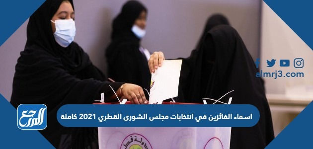 اسماء الفائزين في انتخابات مجلس الشورى القطري 2021 كاملة