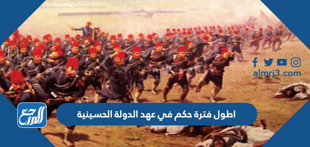 اطول فترة حكم في عهد الدولة الحسينية