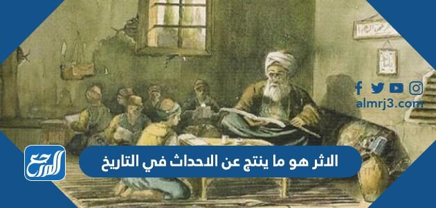 الأثر هو ما ينتج عن الأحداث في التاريخ