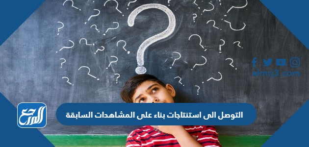 التوصل الى استنتاجات بناء على المشاهدات السابقة