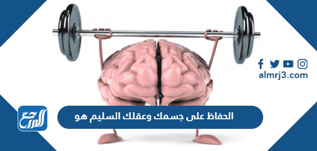 الحفاظ على جسمك وعقلك السليم هو