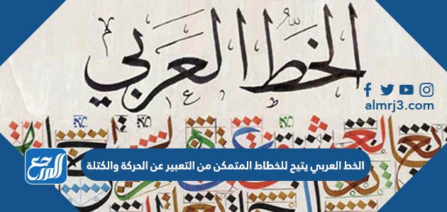 الخط العربي يتيح للخطاط المتمكن من التعبير عن الحركة والكتلة