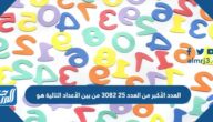 العدد الأكبر من العدد ٢٥ ٣٠٨٢ من بين الأعداد التالية هو