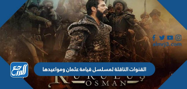 القنوات الناقلة لمسلسل قيامة عثمان ومواعيدها