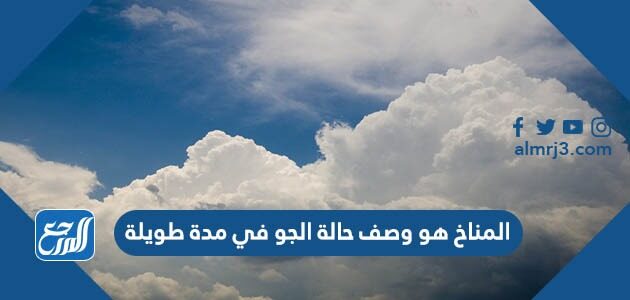 المناخ هو وصف حالة الجو في مدة طويلة المناخ هو وصف حالة الجو في مدة طويلة