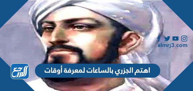 اهتم الجزري بالساعات لمعرفة أوقات