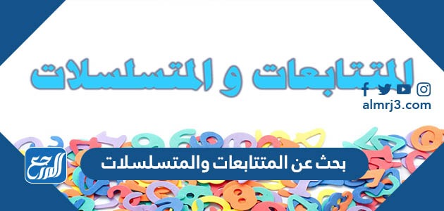 بحث عن المتتابعات والمتسلسلات الحسابية والهندسية كامل