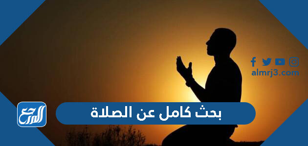 بحث كامل عن الصلاة وأهميتها مع المقدمة والخاتمة