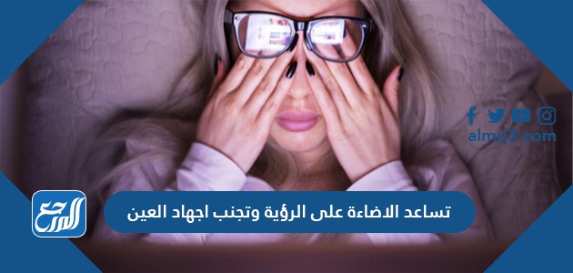 تساعد الاضاءة على الرؤية وتجنب اجهاد العين