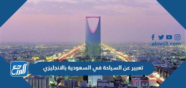 تعبير عن السياحة في السعودية بالانجليزي قصير مع الترجمة