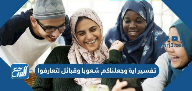 تفسير اية وجعلناكم شعوبا وقبائل لتعارفوا