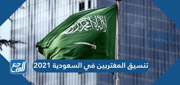 تنسيق المغتربين في السعودية 2021