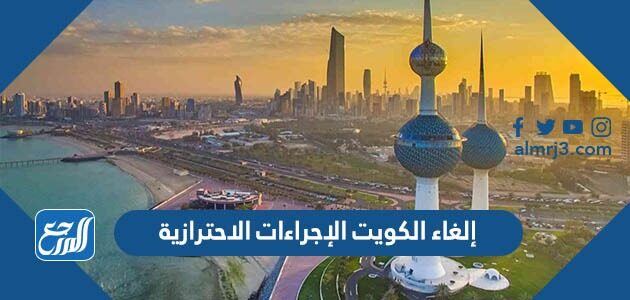إلغاء الكويت الإجراءات الاحترازية والعودة للحياة الطبيعية إلغاء الكويت الإجراءات الاحترازية والعودة للحياة الطبيعية