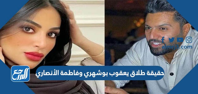 حقيقة طلاق يعقوب بوشهري وفاطمة الأنصاري