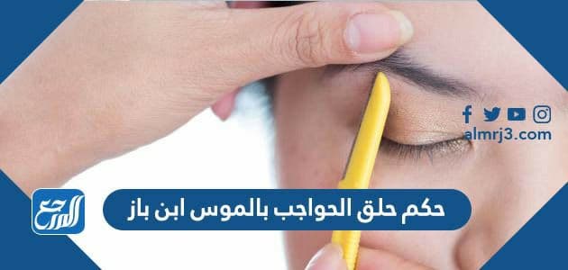 حكم حلق الحواجب بالموس ابن باز