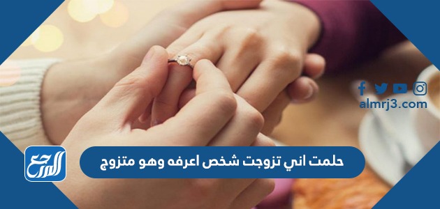 حلمت اني تزوجت شخص اعرفه وهو متزوج