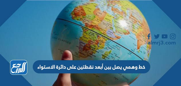 خط وهمي يصل بين أبعد نقطتين على دائرة الاستواء