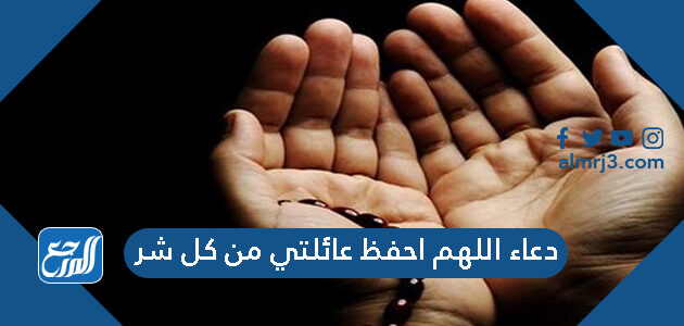 دعاء اللهم احفظ عائلتي من كل شر