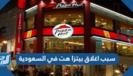 سبب اغلاق بيتزا هت في السعودية