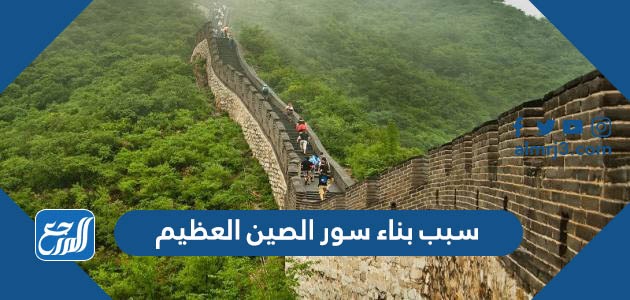 سبب بناء سور الصين العظيم