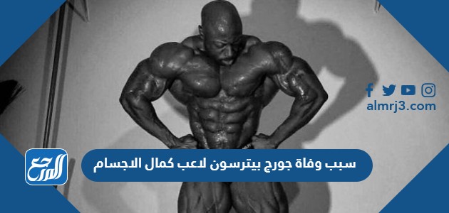 سبب وفاة جورج بيترسون لاعب كمال الاجسام