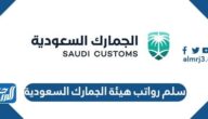 سلم رواتب هيئة الجمارك السعودية 1447