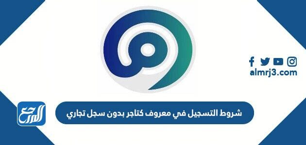 شروط التسجيل في معروف كتاجر بدون سجل تجاري