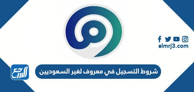 شروط التسجيل في معروف لغير السعوديين 1443