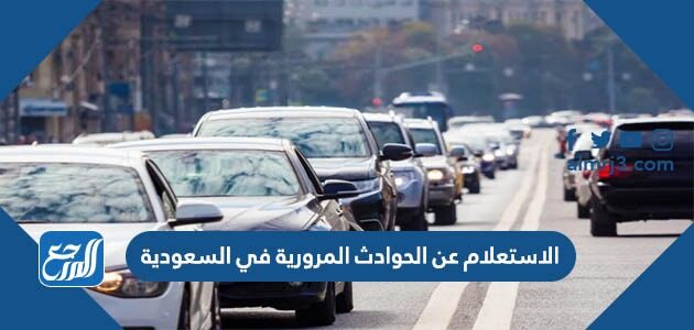 الاستعلام عن الحوادث المرورية في السعودية 2026