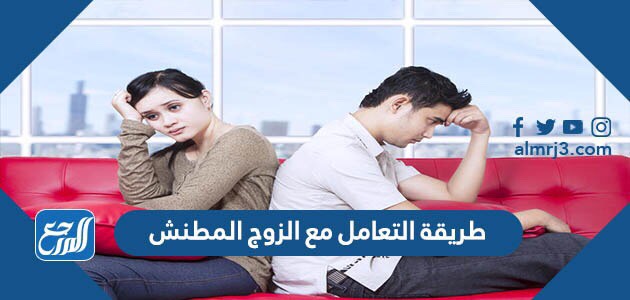 طريقة التعامل مع الزوج المطنش