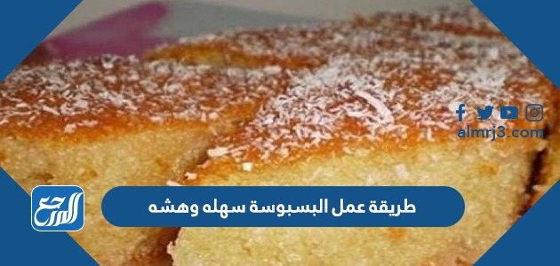 طريقة عمل البسبوسة سهله وهشه