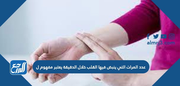 عدد المرات التي ينبض فيها القلب خلال الدقيقة يعتبر مفهوم ل