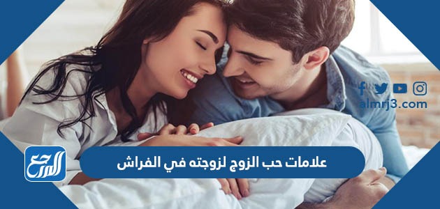علامات حب الزوج لزوجته في الفراش