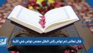قال تعالى ثم تولى إلى الظل معنى تولى في الآية