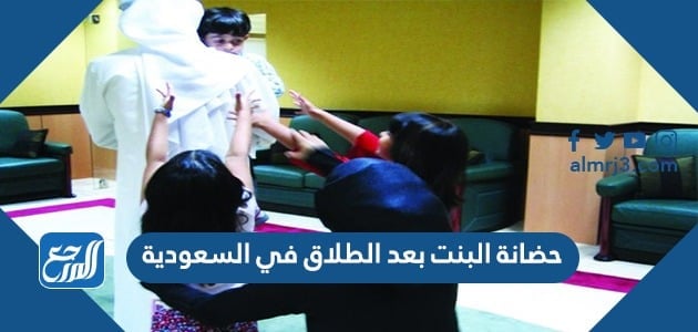 قانون حضانة البنت بعد الطلاق في السعودية 2021
