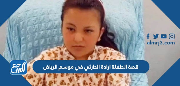 قصة الطفلة إرادة الحارثي موسم الرياض كاملة