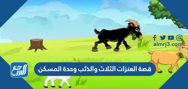 قصة العنزات الثلاث والذئب وحدة المسكن