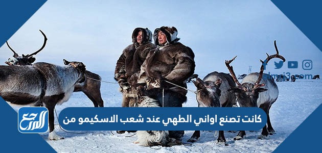 كانت تصنع اواني الطهي عند شعب الاسكيمو من