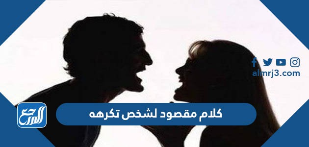 كلام مقصود لشخص تكرهه