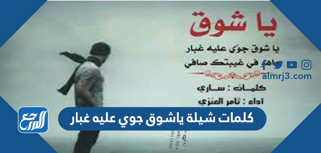 كلمات شيلة ياشوق جوي عليه غبار