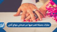 عبارات جميلة تعبر فيها عن فرحتي بزواج اخي