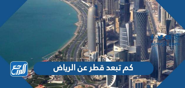 كم تبعد قطر عن الرياض