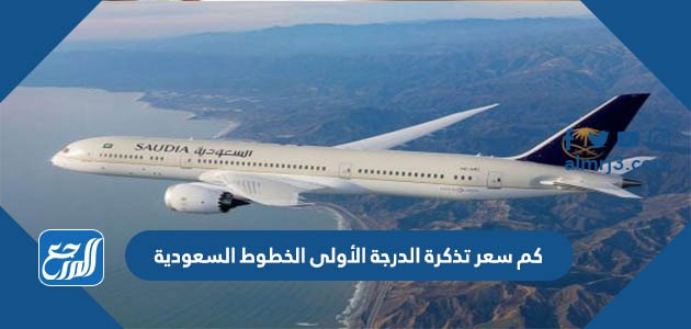كم سعر تذكرة الدرجة الأولى الخطوط السعودية