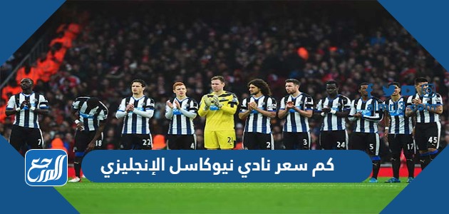 كم سعر نادي نيوكاسل الإنجليزي