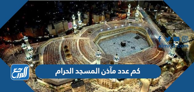 كم عدد مآذن المسجد الحرام