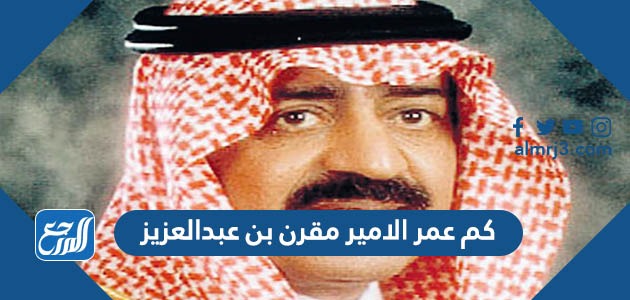 كم عمر الامير مقرن بن عبدالعزيز