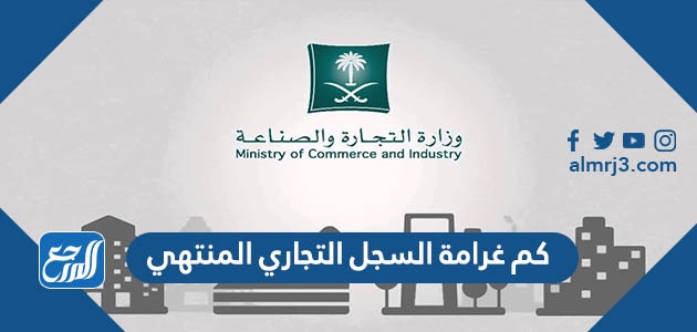 كم غرامة السجل التجاري المنتهي