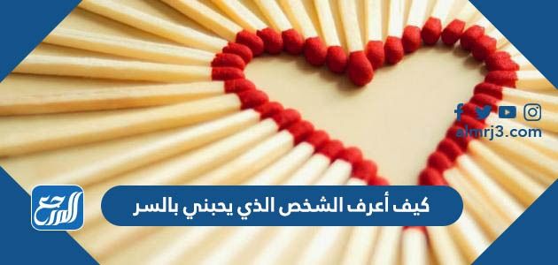 كيف أعرف الشخص الذي يحبني بالسر